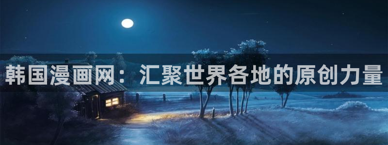 无缘由51漫画免费观看：韩国漫画网：汇聚世界各地的原创力量